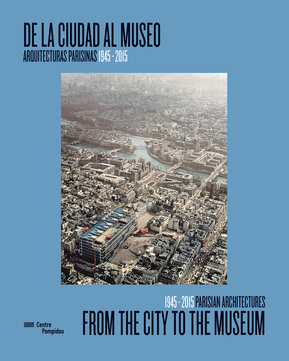 DE LA CIUDAD AL MUSEO ARQUITECTURAS PARISINAS 1945 - 2015